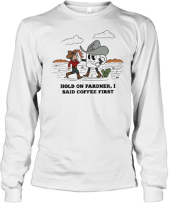 Cowboy hold on pardner I said coffee first T Long Sleeved T-shirt