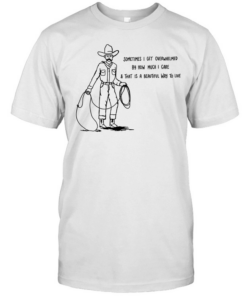 Cowboy sometimes I get overwhelmed by how much I care and that is a beautiful way to live  Classic Men's T-shirt