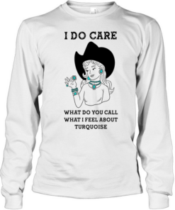 Cowgirl I do care what do you call what I feel about turquoise T Long Sleeved T-shirt