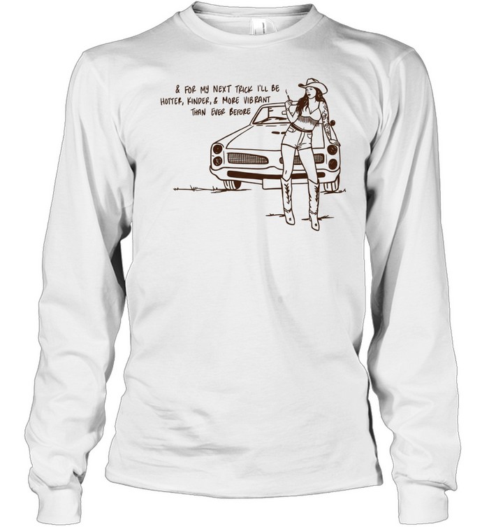 Cowgirl for my next trick I’ll be hotter kinder and more vibrant than ever before Long Sleeved T-shirt