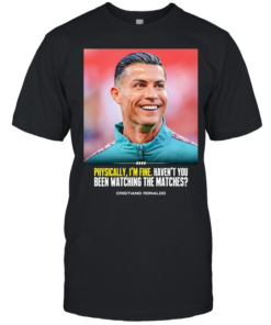 Cristiano Ronaldo I feel very good havent you been watching the matches T Classic Men's T-shirt