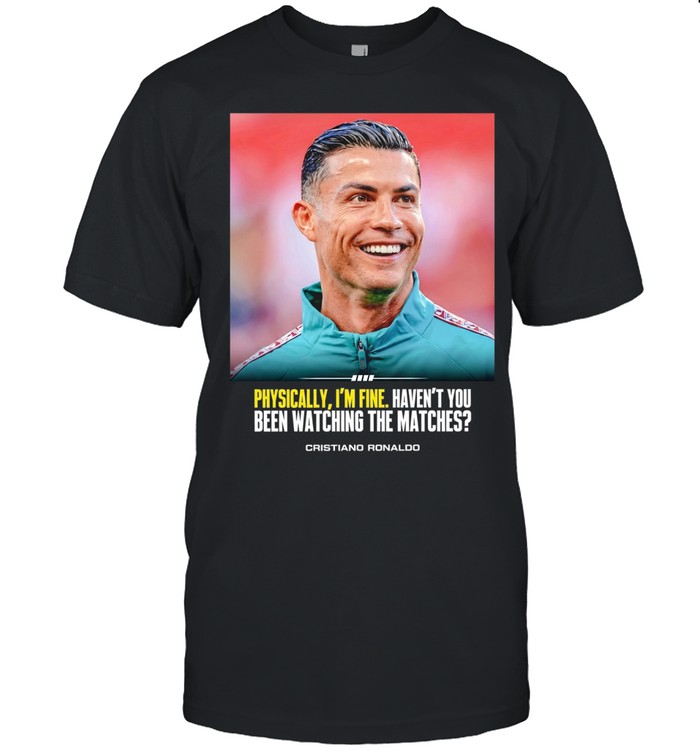 Cristiano Ronaldo I feel very good havent you been watching the matches T Classic Men's T-shirt