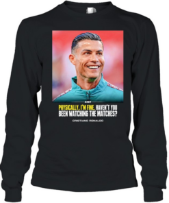 Cristiano Ronaldo I feel very good havent you been watching the matches T Long Sleeved T-shirt