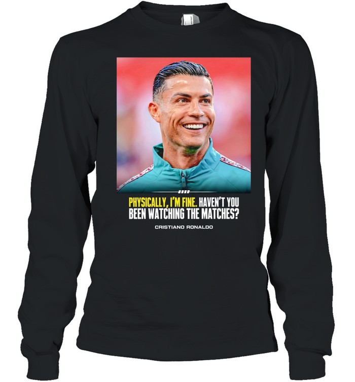 Cristiano Ronaldo I feel very good havent you been watching the matches T Long Sleeved T-shirt