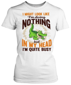 Crocodile I might look like I’m doing nothing but in my head I’m quite busy T Classic Women's T-shirt