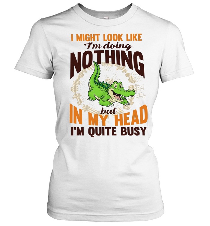Crocodile I might look like I’m doing nothing but in my head I’m quite busy T Classic Women's T-shirt