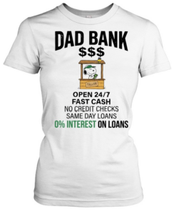 Dad bank open 24 7 fast cash no credit checks same day loans 0 interest one loans Classic Women's T-shirt