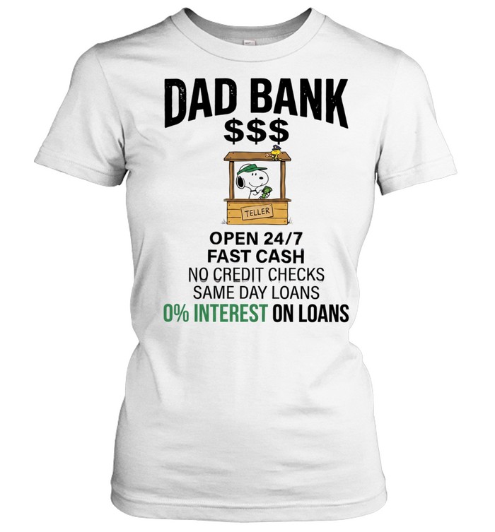 Dad bank open 24 7 fast cash no credit checks same day loans 0 interest one loans Classic Women's T-shirt