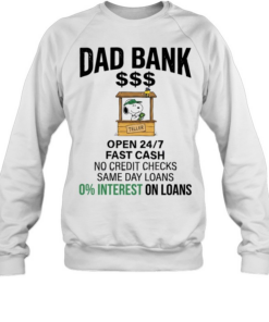 Dad bank open 24 7 fast cash no credit checks same day loans 0 interest one loans Unisex Sweatshirt