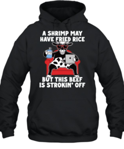 Dairy cow a shrimp way have fried rice but this beef is strokin off T Unisex Hoodie