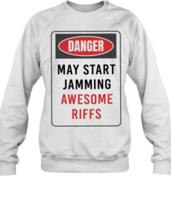 Danger May Start Jamming Awesome Riffs T Unisex Sweatshirt