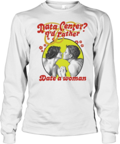 Data center I’d rather date a woman T Long Sleeved T-shirt