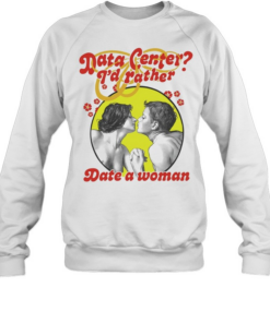 Data center I’d rather date a woman T Unisex Sweatshirt