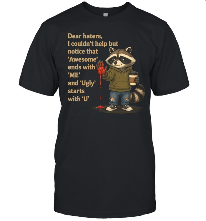 Dear Haters I Couldn't Help But Notice That Awesome Ends With Me And Ugly Starts With U T Classic Men's T-shirt
