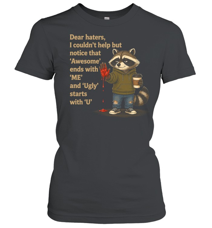 Dear Haters I Couldn't Help But Notice That Awesome Ends With Me And Ugly Starts With U T Classic Women's T-shirt