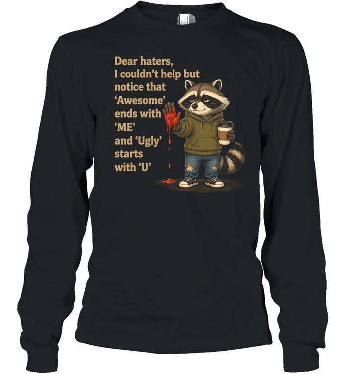 Dear Haters I Couldn't Help But Notice That Awesome Ends With Me And Ugly Starts With U T Long Sleeved T-shirt