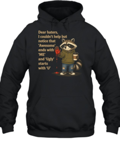 Dear Haters I Couldn't Help But Notice That Awesome Ends With Me And Ugly Starts With U T Unisex Hoodie