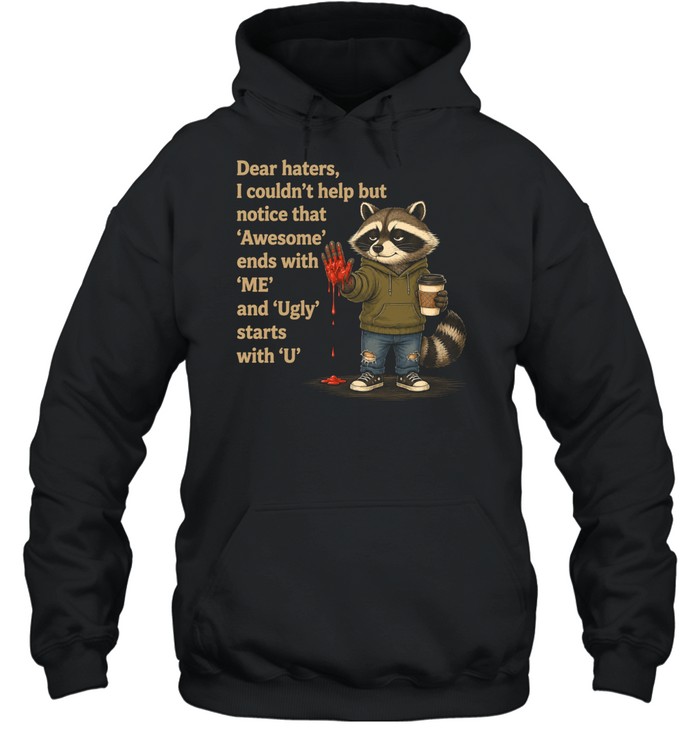 Dear Haters I Couldn't Help But Notice That Awesome Ends With Me And Ugly Starts With U T Unisex Hoodie