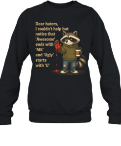 Dear Haters I Couldn't Help But Notice That Awesome Ends With Me And Ugly Starts With U T Unisex Sweatshirt