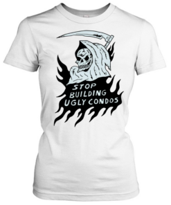 Death stop building ugly condos T Classic Women's T-shirt