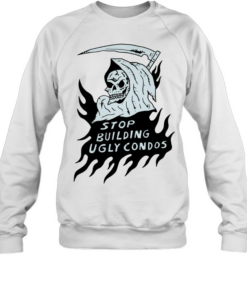 Death stop building ugly condos T Unisex Sweatshirt