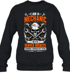 Denver Broncos I Am A Mechanic Running Through My Veins Skeleton T Unisex Sweatshirt
