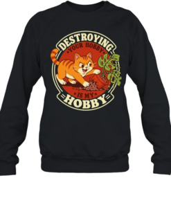 Destroying your hobby is my hobby mischievous cat with houseplant T Unisex Sweatshirt