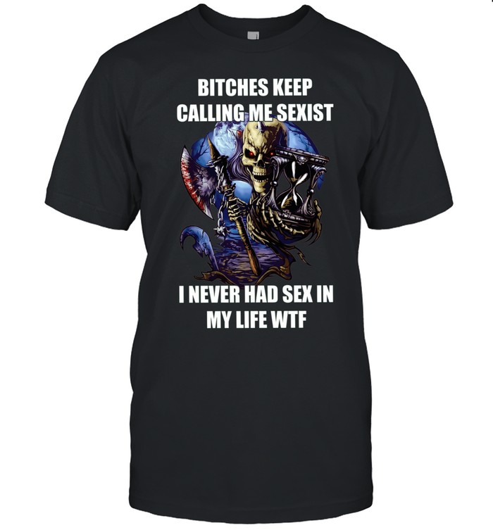 Devil bitches keep calling me sexist I never had sex in my life wtf Classic Men's T-shirt