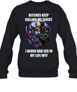 Devil bitches keep calling me sexist I never had sex in my life wtf Unisex Sweatshirt