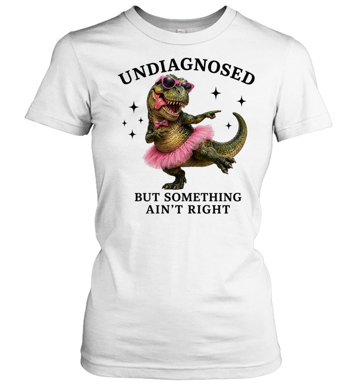 Dinosaur undiagnosed but something ain’t right T Classic Women's T-shirt