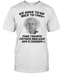 Doc Brown Back to the Future We Have to go back to 1945 Find Trumps Father  Classic Men's T-shirt