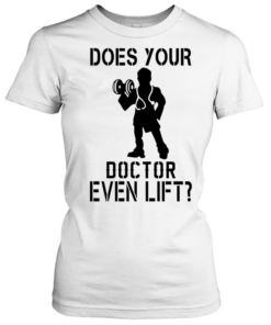Does your doctor even lift T Classic Women's T-shirt