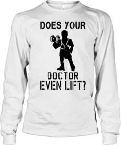 Does your doctor even lift T Long Sleeved T-shirt
