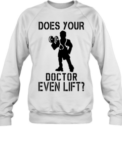 Does your doctor even lift T Unisex Sweatshirt