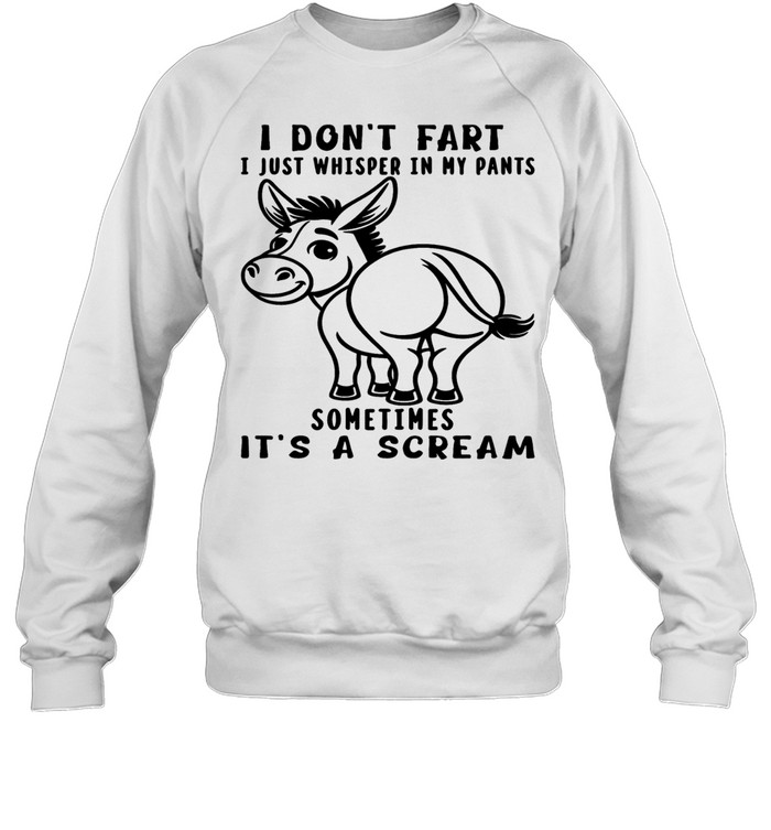 Donkey I Don't Fart I Just Whisper In My Pants Sometimes It's A Scream T Unisex Sweatshirt