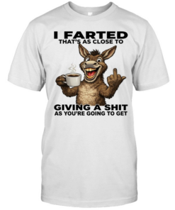 Donkey I Farted That's As Close To Giving A Shit As You're Going To Get  Classic Men's T-shirt
