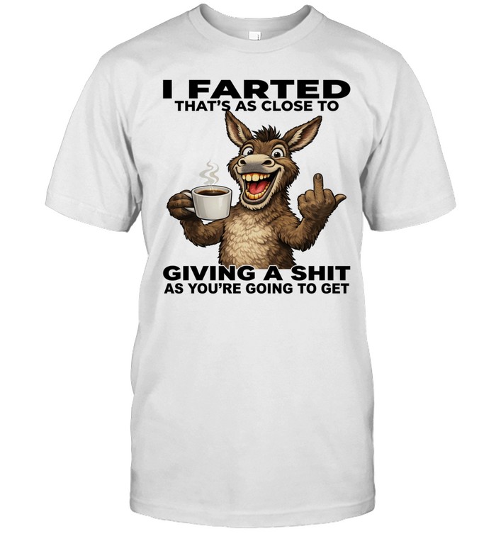 Donkey I Farted That's As Close To Giving A Shit As You're Going To Get Classic Men's T-shirt