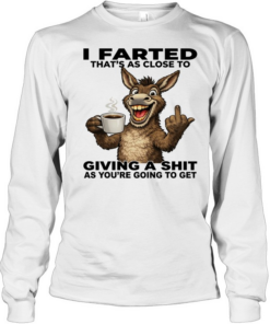 Donkey I Farted That's As Close To Giving A Shit As You're Going To Get Long Sleeved T-shirt
