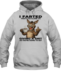 Donkey I Farted That's As Close To Giving A Shit As You're Going To Get Unisex Hoodie