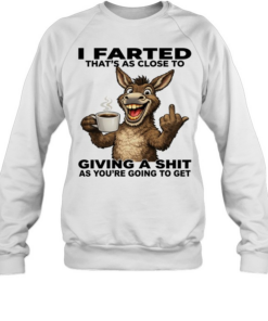 Donkey I Farted That's As Close To Giving A Shit As You're Going To Get Unisex Sweatshirt