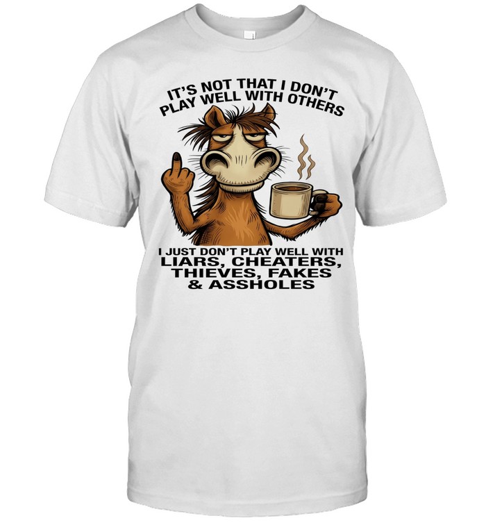 Donkey It's Not That I Don't Play Well With Others I Just Don't Play Well With Liars Cheaters Thieves Fakes Assholes Classic Men's T-shirt