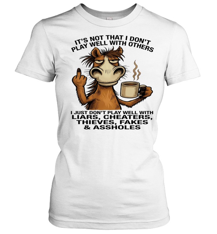 Donkey It's Not That I Don't Play Well With Others I Just Don't Play Well With Liars Cheaters Thieves Fakes Assholes Classic Women's T-shirt
