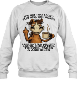 Donkey It's Not That I Don't Play Well With Others I Just Don't Play Well With Liars Cheaters Thieves Fakes Assholes Unisex Sweatshirt