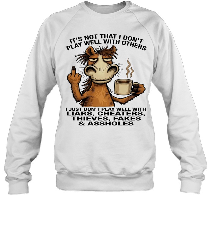 Donkey It's Not That I Don't Play Well With Others I Just Don't Play Well With Liars Cheaters Thieves Fakes Assholes Unisex Sweatshirt
