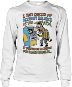 Donkey free ramen I just checked my account balance at the ATM it printed me a coupon for ramen noodles  Long Sleeved T-shirt