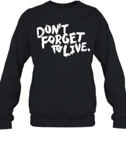 Don’t forget to live Unisex Sweatshirt