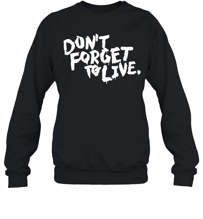 Don’t forget to live Unisex Sweatshirt