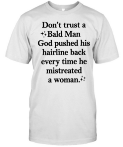 Don’t trust a bald man god pushed his hairline back every time he mistreated a woman  Classic Men's T-shirt