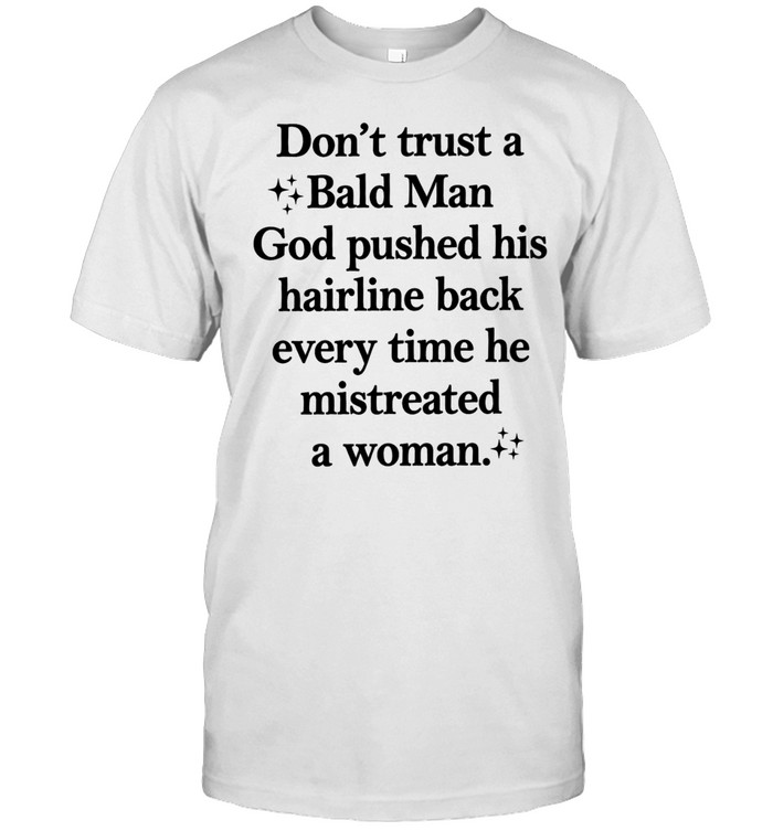 Don’t trust a bald man god pushed his hairline back every time he mistreated a woman Classic Men's T-shirt