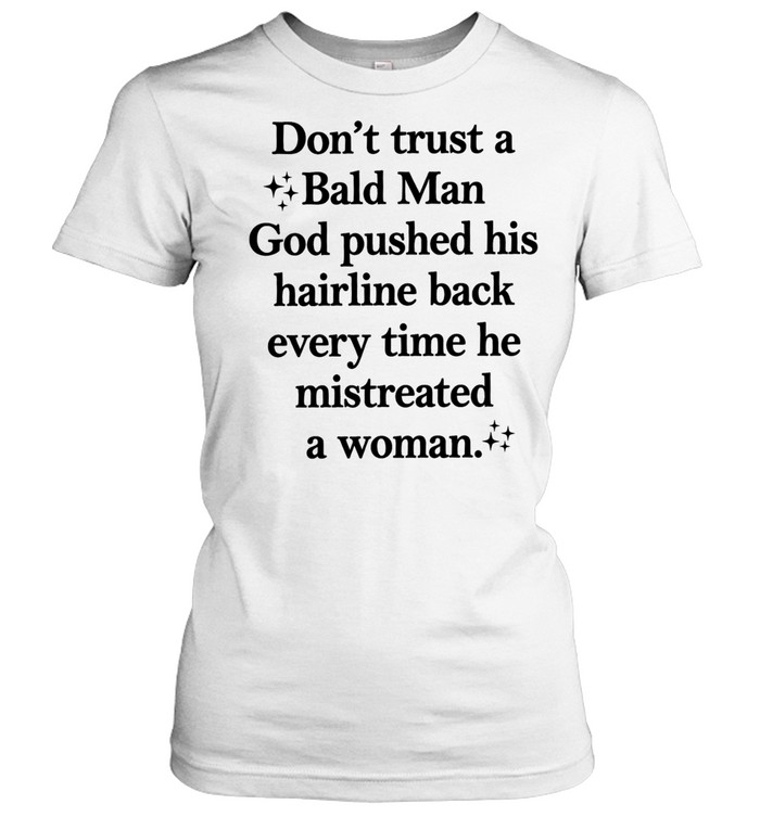 Don’t trust a bald man god pushed his hairline back every time he mistreated a woman Classic Women's T-shirt